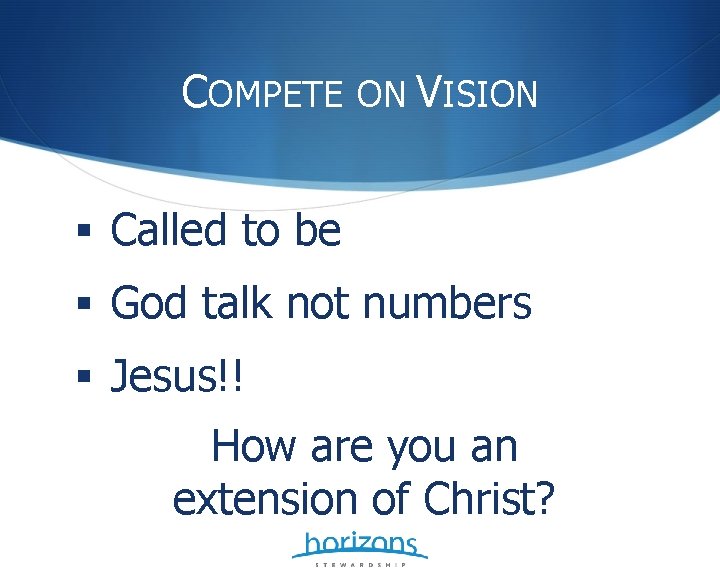 COMPETE ON VISION § Called to be § God talk not numbers § Jesus!!