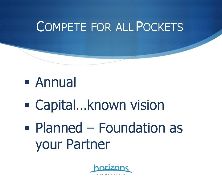 COMPETE FOR ALL POCKETS § Annual § Capital…known vision § Planned – Foundation as