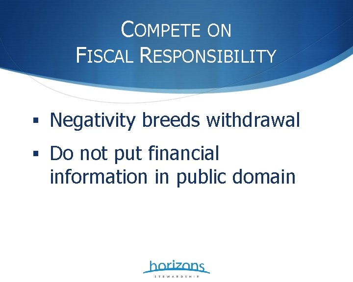 COMPETE ON FISCAL RESPONSIBILITY § Negativity breeds withdrawal § Do not put financial information