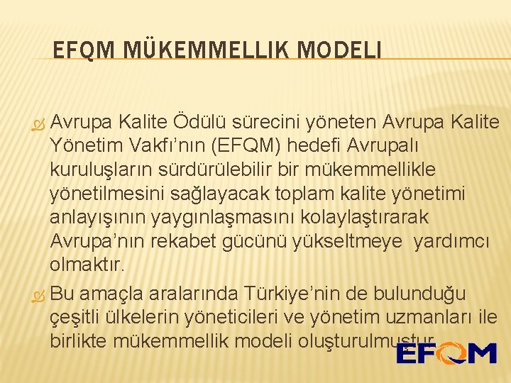 EFQM MÜKEMMELLIK MODELI Avrupa Kalite Ödülü sürecini yöneten Avrupa Kalite Yönetim Vakfı’nın (EFQM) hedefi