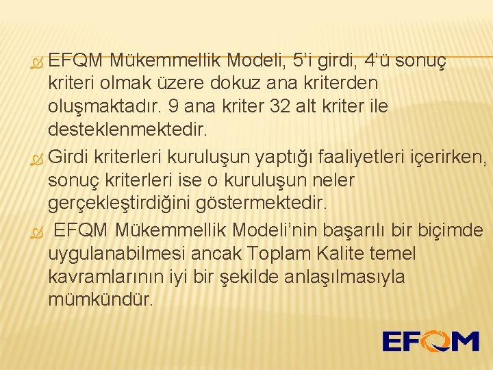 EFQM Mükemmellik Modeli, 5’i girdi, 4’ü sonuç kriteri olmak üzere dokuz ana kriterden oluşmaktadır.