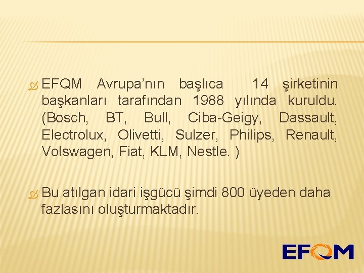  EFQM Avrupa’nın başlıca 14 şirketinin başkanları tarafından 1988 yılında kuruldu. (Bosch, BT, Bull,