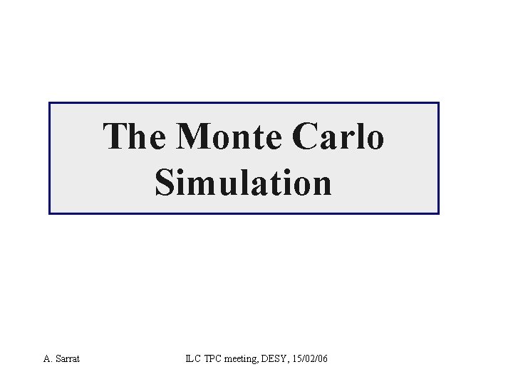 The Monte Carlo Simulation A. Sarrat ILC TPC meeting, DESY, 15/02/06 