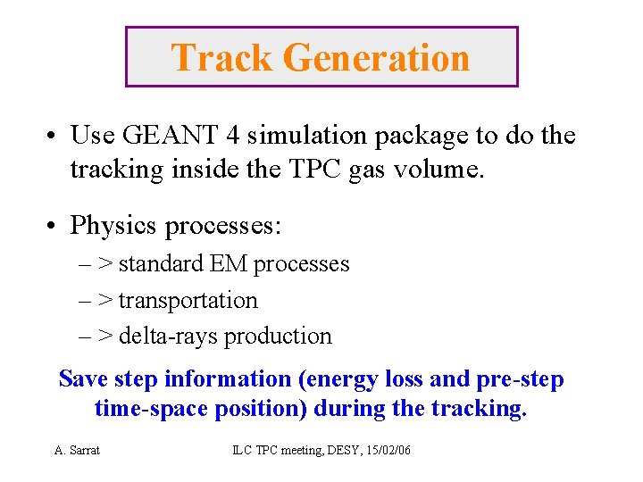 Track Generation • Use GEANT 4 simulation package to do the tracking inside the