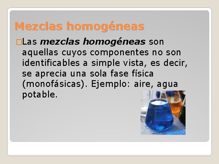Mezclas homogéneas �Las mezclas homogéneas son aquellas cuyos componentes no son identificables a simple