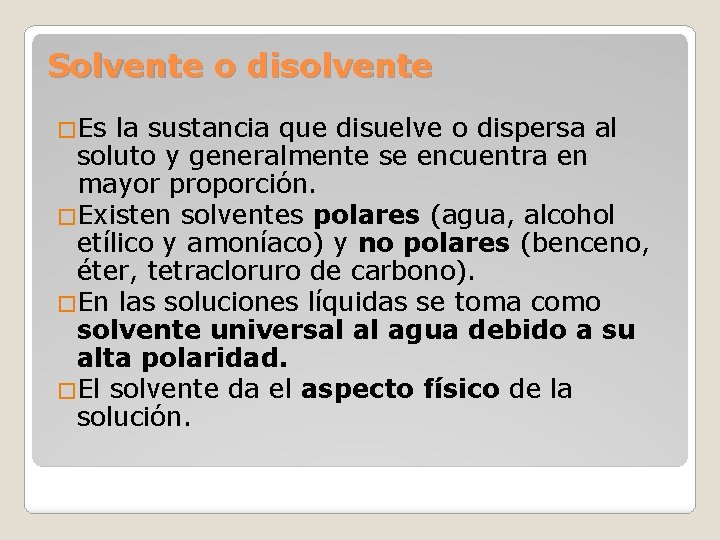 Solvente o disolvente �Es la sustancia que disuelve o dispersa al soluto y generalmente