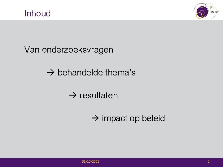 Inhoud Van onderzoeksvragen behandelde thema’s resultaten impact op beleid 31 -10 -2021 2 