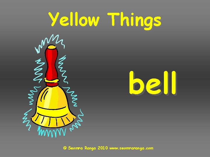 Yellow Things bell © Seomra Ranga 2010 www. seomraranga. com 