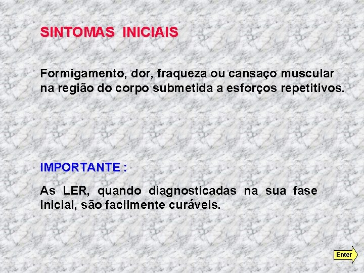 SINTOMAS INICIAIS Formigamento, dor, fraqueza ou cansaço muscular na região do corpo submetida a