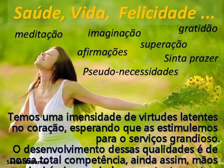 Saúde, Vida, Felicidade. . . meditação gratidão imaginação superação afirmações Sinta prazer Pseudo-necessidades Temos