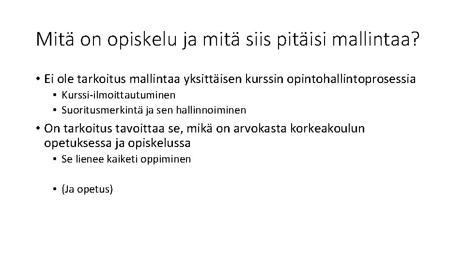 Mitä on opiskelu ja mitä siis pitäisi mallintaa? • Ei ole tarkoitus mallintaa yksittäisen Mitä on opiskelu ja mitä siis pitäisi mallintaa? • Ei ole tarkoitus mallintaa yksittäisen