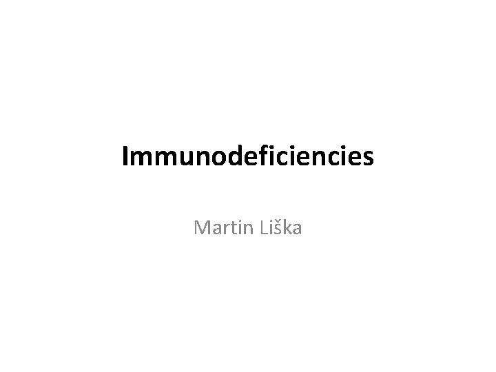 Immunodeficiencies Martin Liška 