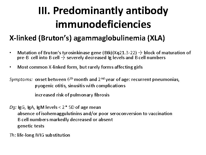 III. Predominantly antibody immunodeficiencies X-linked (Bruton’s) agammaglobulinemia (XLA) • Mutation of Bruton’s tyrosinkinase gene