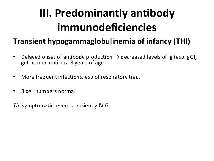 III. Predominantly antibody immunodeficiencies Transient hypogammaglobulinemia of infancy (THI) • Delayed onset of antibody