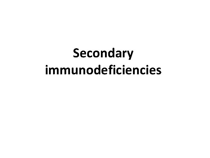 Secondary immunodeficiencies 