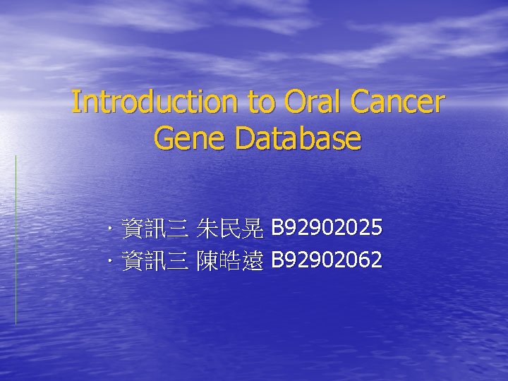 Introduction to Oral Cancer Gene Database ．資訊三 朱民晃 B 92902025 ．資訊三 陳皓遠 B 92902062