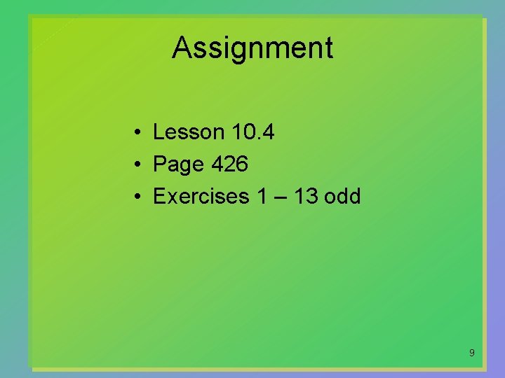 Assignment • Lesson 10. 4 • Page 426 • Exercises 1 – 13 odd