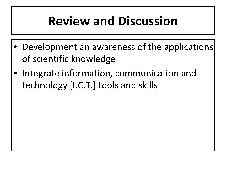 Review and Discussion • Development an awareness of the applications of scientific knowledge •