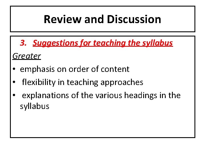 Review and Discussion 3. Suggestions for teaching the syllabus Greater • emphasis on order