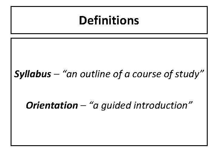 Definitions Syllabus – “an outline of a course of study” Orientation – “a guided