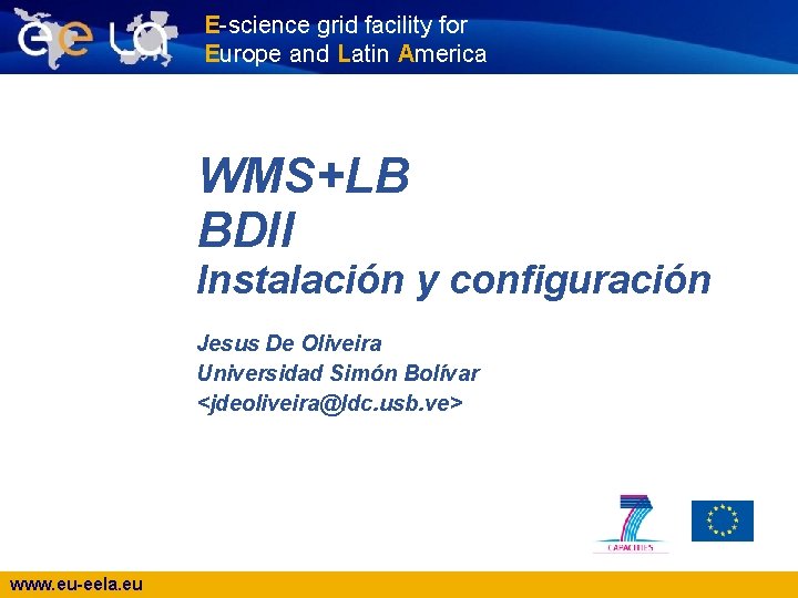 E-science grid facility for Europe and Latin America WMS+LB BDII Instalación y configuración Jesus