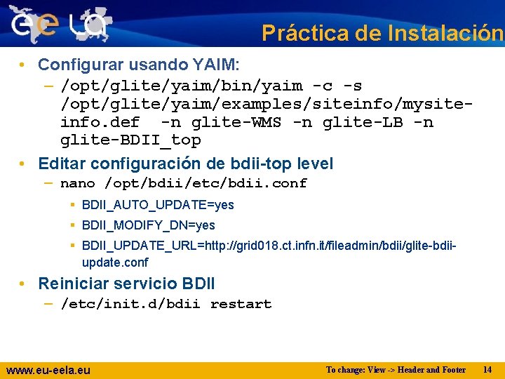 Práctica de Instalación • Configurar usando YAIM: – /opt/glite/yaim/bin/yaim -c -s /opt/glite/yaim/examples/siteinfo/mysiteinfo. def -n