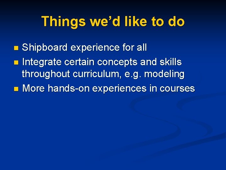 Things we’d like to do Shipboard experience for all n Integrate certain concepts and