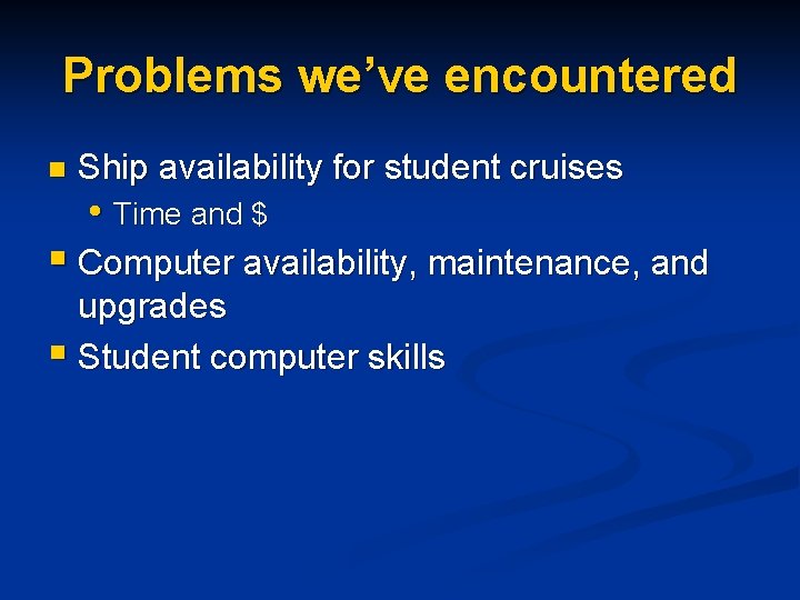 Problems we’ve encountered n Ship availability for student cruises • Time and $ §