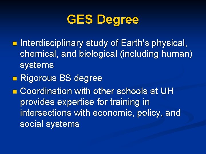 GES Degree Interdisciplinary study of Earth’s physical, chemical, and biological (including human) systems n