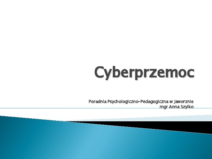 Cyberprzemoc Poradnia Psychologiczno-Pedagogiczna w Jaworznie mgr Anna Szylko 
