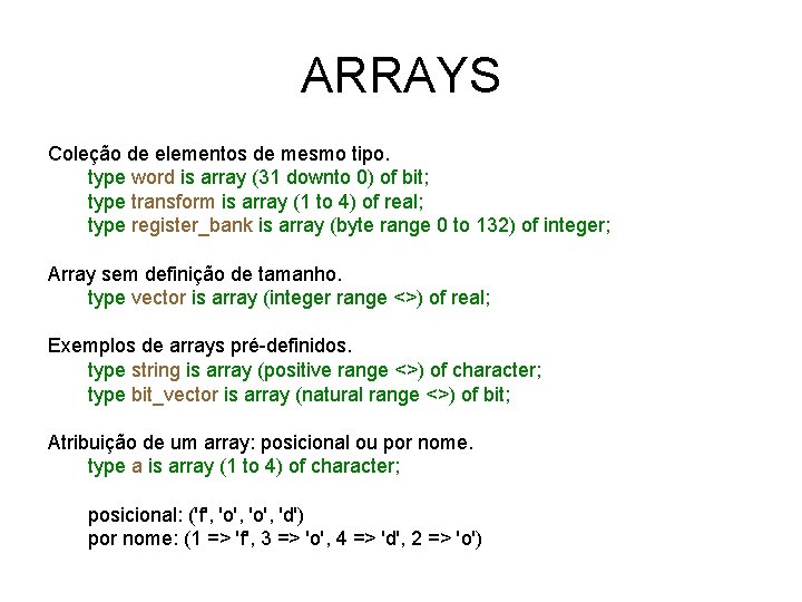 ARRAYS Coleção de elementos de mesmo tipo. type word is array (31 downto 0)