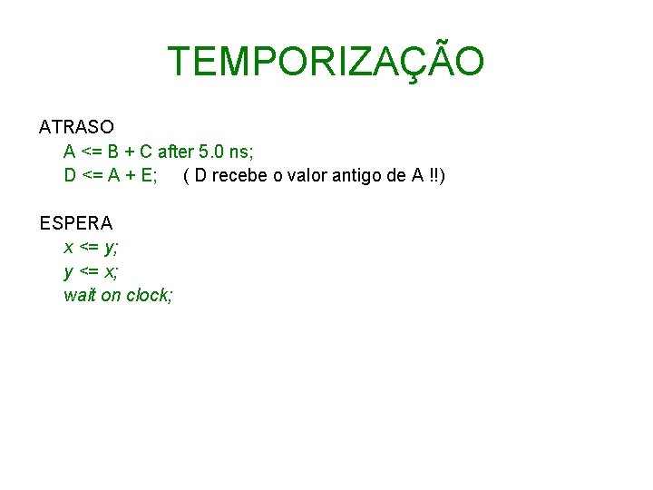 TEMPORIZAÇÃO ATRASO A <= B + C after 5. 0 ns; D <= A
