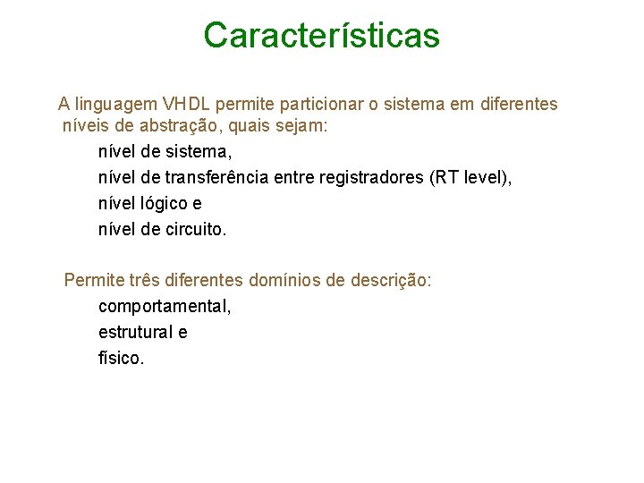 Características A linguagem VHDL permite particionar o sistema em diferentes níveis de abstração, quais