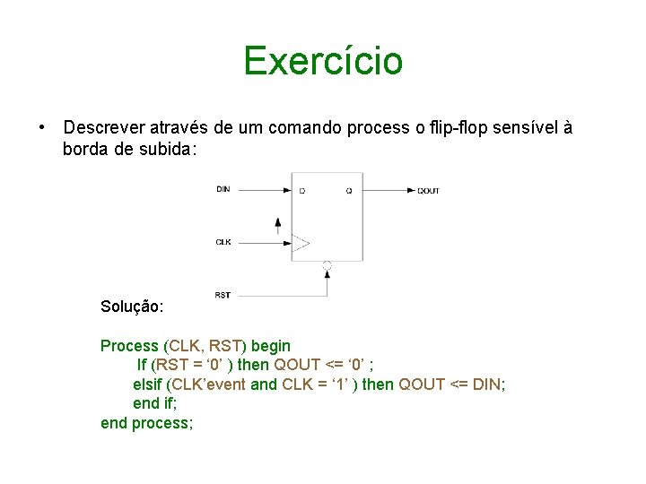 Exercício • Descrever através de um comando process o flip-flop sensível à borda de