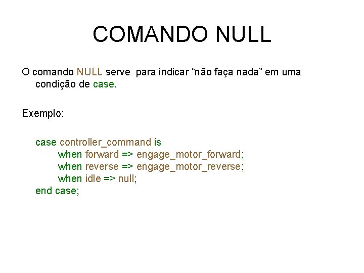 COMANDO NULL O comando NULL serve para indicar “não faça nada” em uma condição