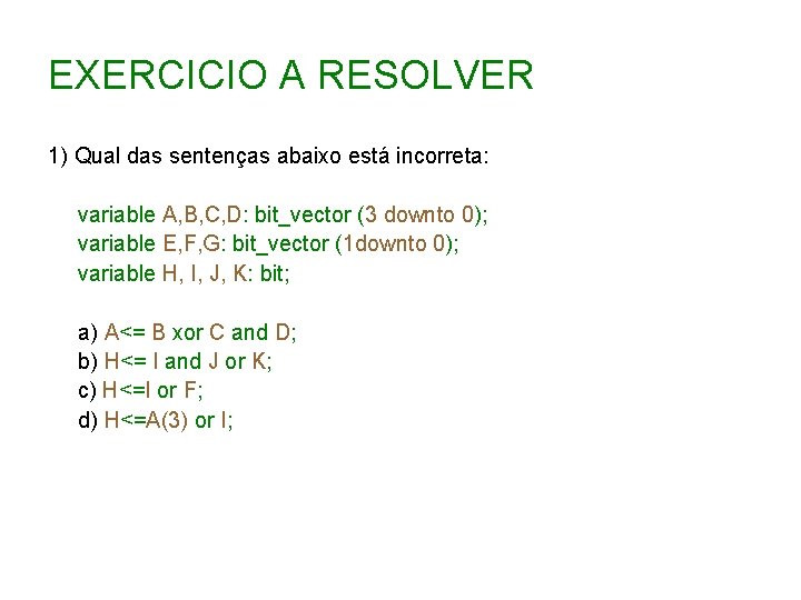 EXERCICIO A RESOLVER 1) Qual das sentenças abaixo está incorreta: variable A, B, C,