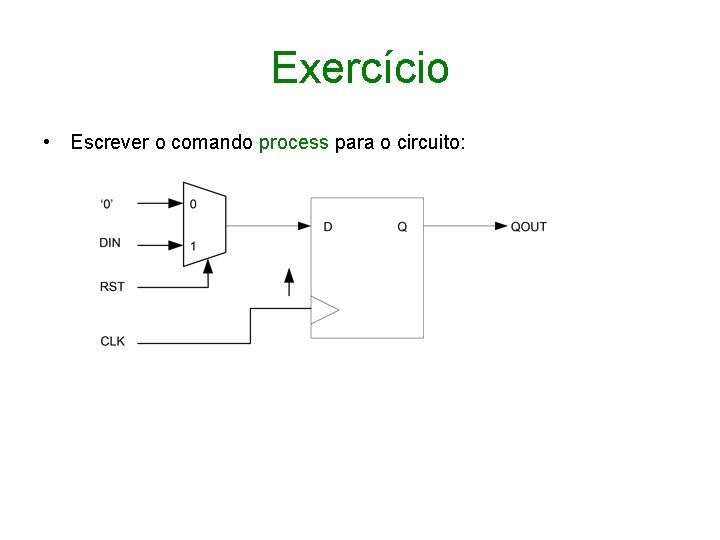 Exercício • Escrever o comando process para o circuito: 