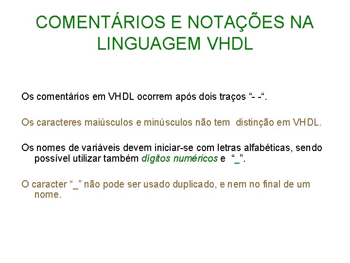 COMENTÁRIOS E NOTAÇÕES NA LINGUAGEM VHDL Os comentários em VHDL ocorrem após dois traços