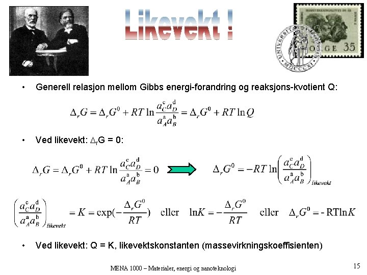  • Generell relasjon mellom Gibbs energi-forandring og reaksjons-kvotient Q: • Ved likevekt: r.