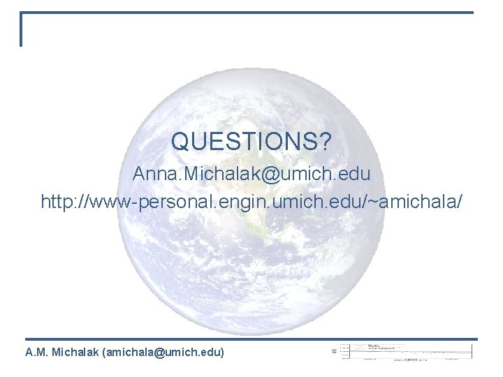 QUESTIONS? Anna. Michalak@umich. edu http: //www-personal. engin. umich. edu/~amichala/ A. M. Michalak (amichala@umich. edu)