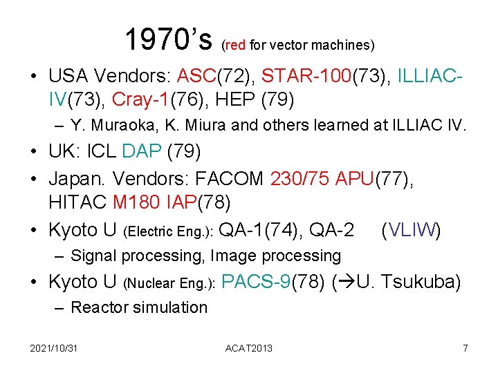 1970’s (red for vector machines) • USA Vendors: ASC(72), STAR-100(73), ILLIACIV(73), Cray-1(76), HEP (79) 1970’s (red for vector machines) • USA Vendors: ASC(72), STAR-100(73), ILLIACIV(73), Cray-1(76), HEP (79)
