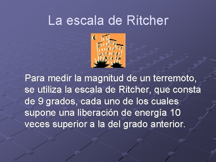 La escala de Ritcher Para medir la magnitud de un terremoto, se utiliza la
