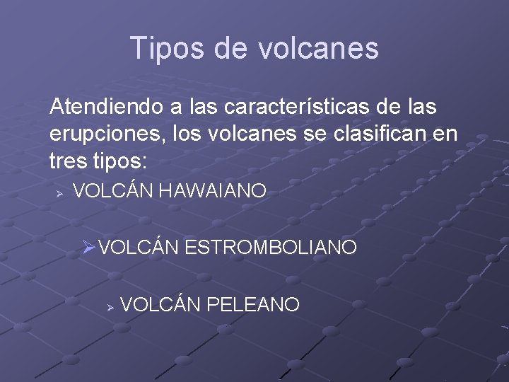 Tipos de volcanes Atendiendo a las características de las erupciones, los volcanes se clasifican