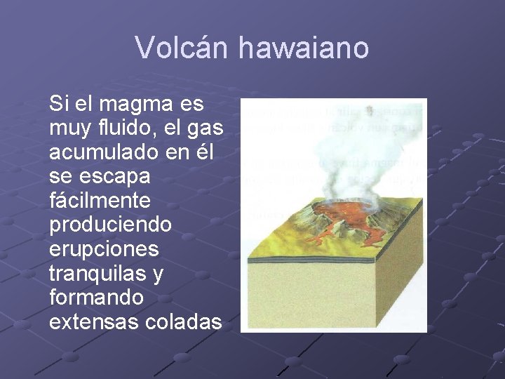 Volcán hawaiano Si el magma es muy fluido, el gas acumulado en él se