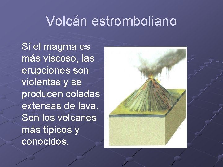 Volcán estromboliano Si el magma es más viscoso, las erupciones son violentas y se