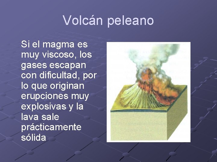 Volcán peleano Si el magma es muy viscoso, los gases escapan con dificultad, por