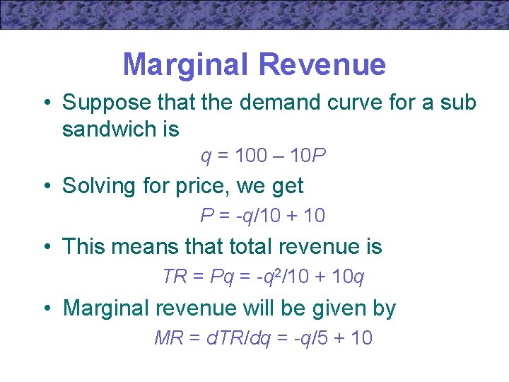 Marginal Revenue • Suppose that the demand curve for a sub sandwich is q