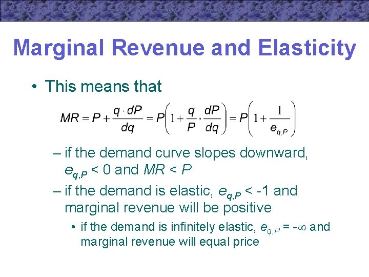 Marginal Revenue and Elasticity • This means that – if the demand curve slopes