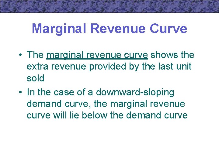 Marginal Revenue Curve • The marginal revenue curve shows the extra revenue provided by