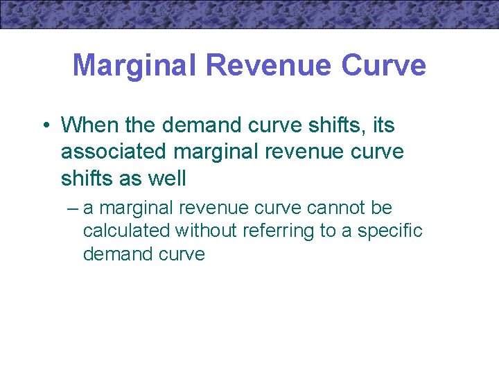 Marginal Revenue Curve • When the demand curve shifts, its associated marginal revenue curve
